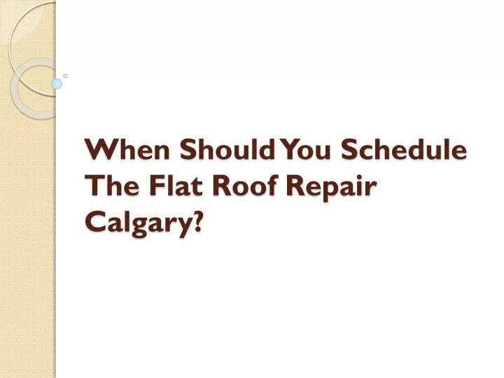 when should you schedule the flat roof repair calgary