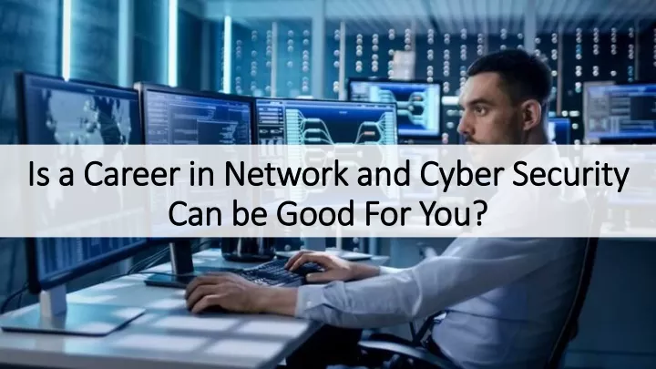 is a career in network and cyber security can be good f or y ou
