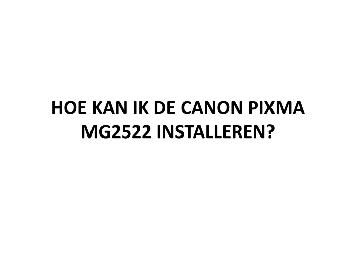 hoe kan ik de canon pixma mg2522 installeren