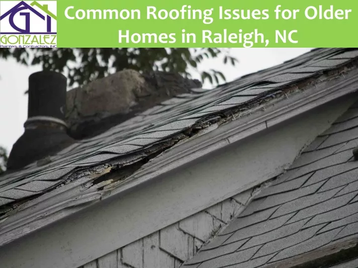 common roofing issues for older homes in raleigh