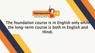 The foundation course is in English only while the long-term course is both in English and Hindi.