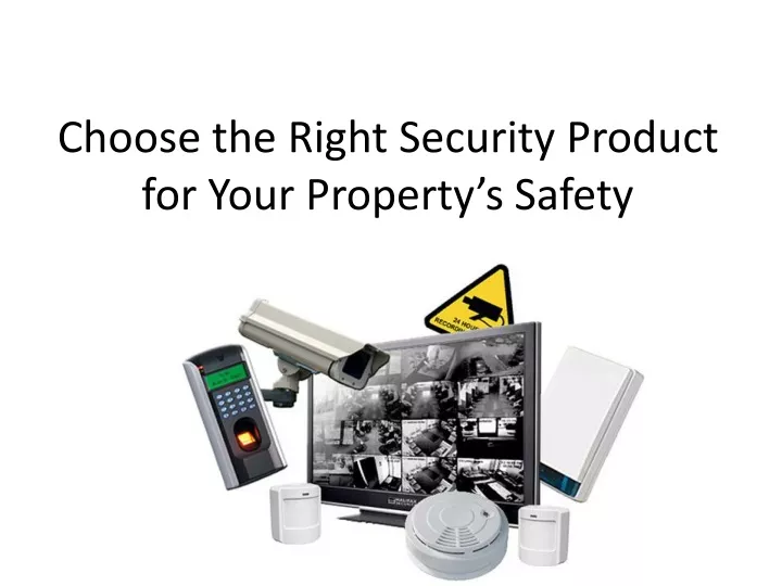 choose the right security product for your property s safety