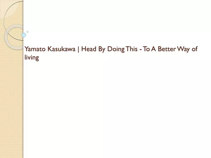 yamato kasukawa head by doing this to a better way of living