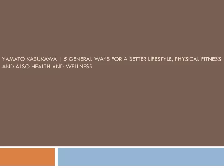 yamato kasukawa 5 general ways for a better lifestyle physical fitness and also health and wellness