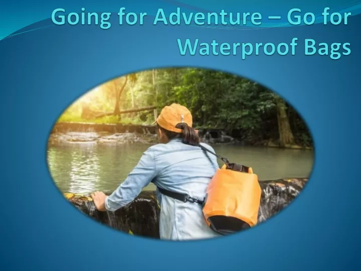 going for adventure go for waterproof bags