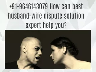 91-9646143079 How can best husband-wife dispute solution expert help you?
