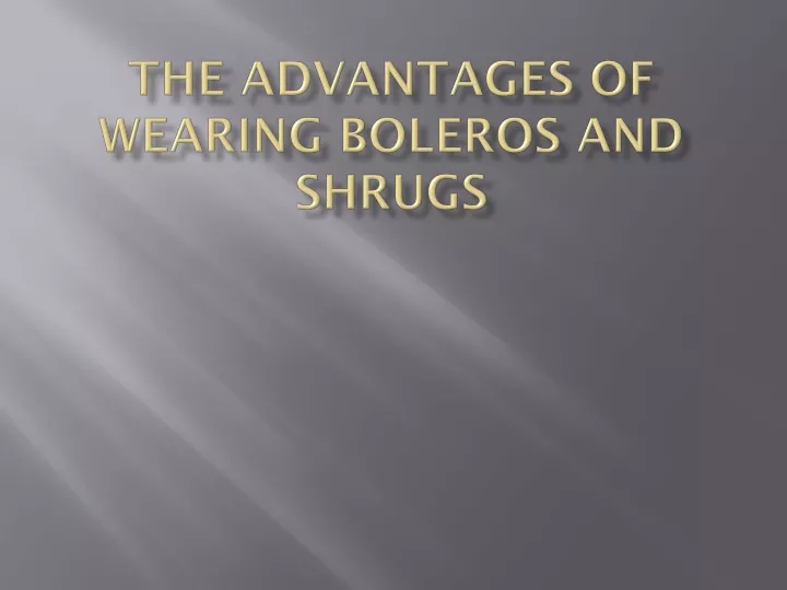 the advantages of wearing boleros and shrugs