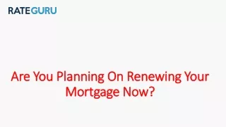Are you planning on renewing your mortgage now