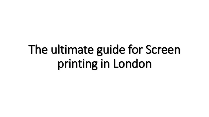 the ultimate guide for screen printing in london