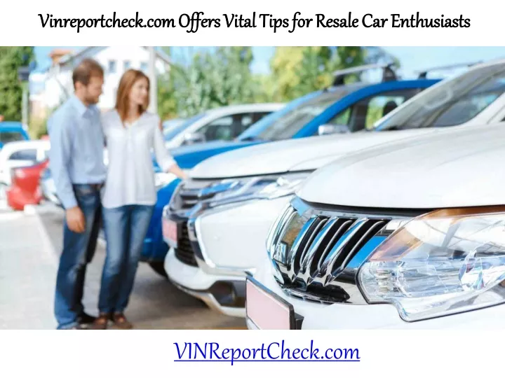 vinreportcheck com offers vital tips for resale