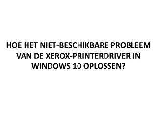 HOE HET NIET-BESCHIKBARE PROBLEEM VAN DE XEROX-PRINTERDRIVER IN WINDOWS 10 OPLOSSEN?