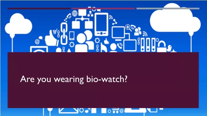 are you wearing bio watch