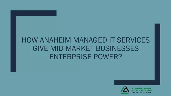 how anaheim managed it services give mid market businesses enterprise power