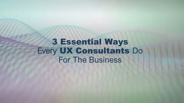 3 essential ways every every ux consultants