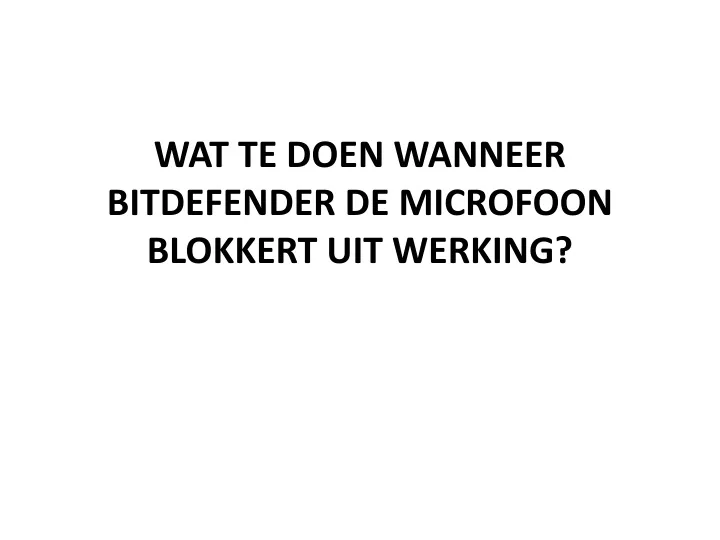 wat te doen wanneer bitdefender de microfoon blokkert uit werking