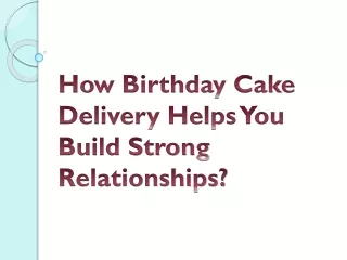 How Birthday Cake Delivery Helps You Build Strong Relationships?