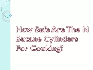 How Safe Are The N Butane Cylinders For Cooking?