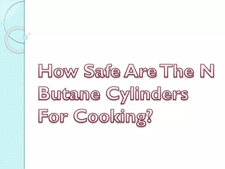 how safe are the n butane cylinders for cooking
