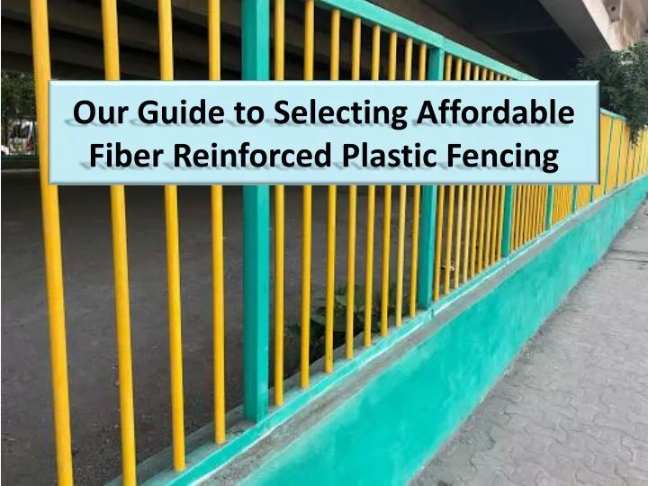 our guide to selecting affordable fiber reinforced plastic fencing