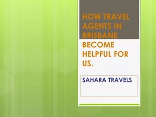 How Travel agent in Brisbane become helpful for us?