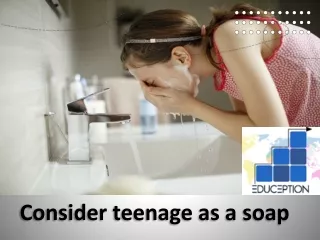 Consider teenage as a soap