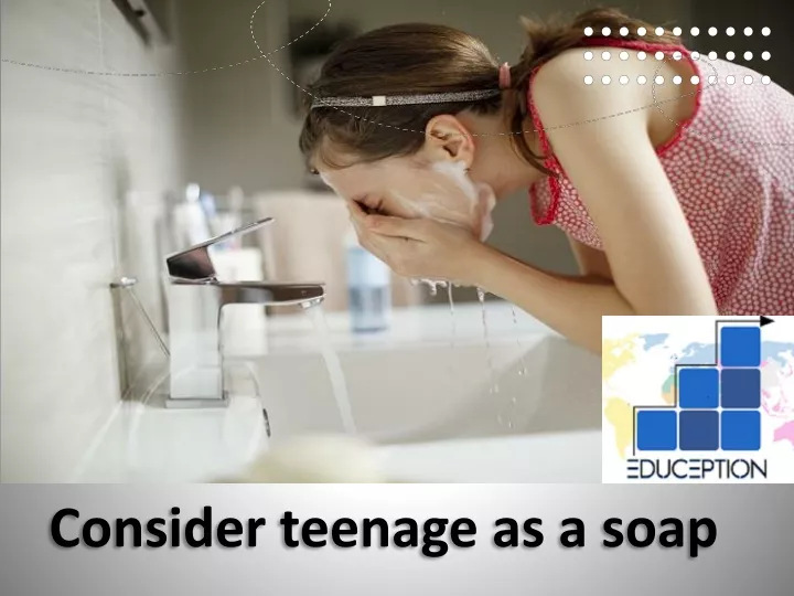 consider teenage as a soap