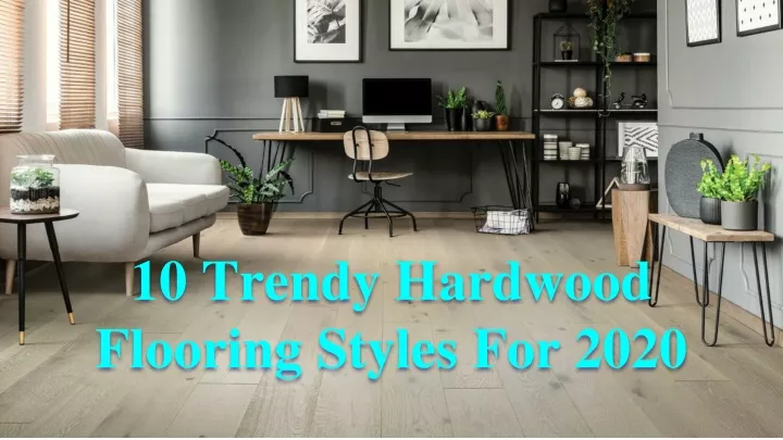 10 trendy hardwood flooring styles for 2020