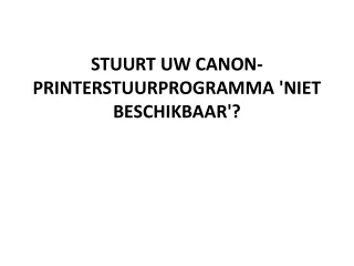 STUURT UW CANON-PRINTERSTUURPROGRAMMA 'NIET BESCHIKBAAR'?