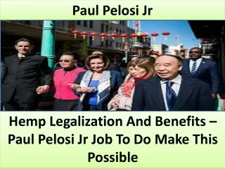 Hemp Legalization And Benefits – Paul Pelosi Jr Job To Do Make This Possible