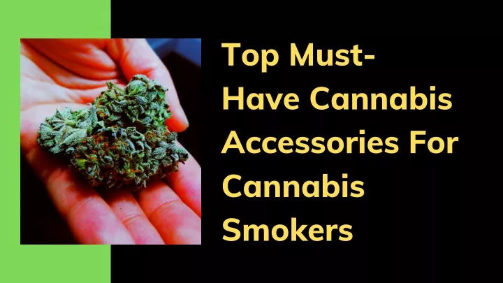 top must have cannabis accessories for cannabis