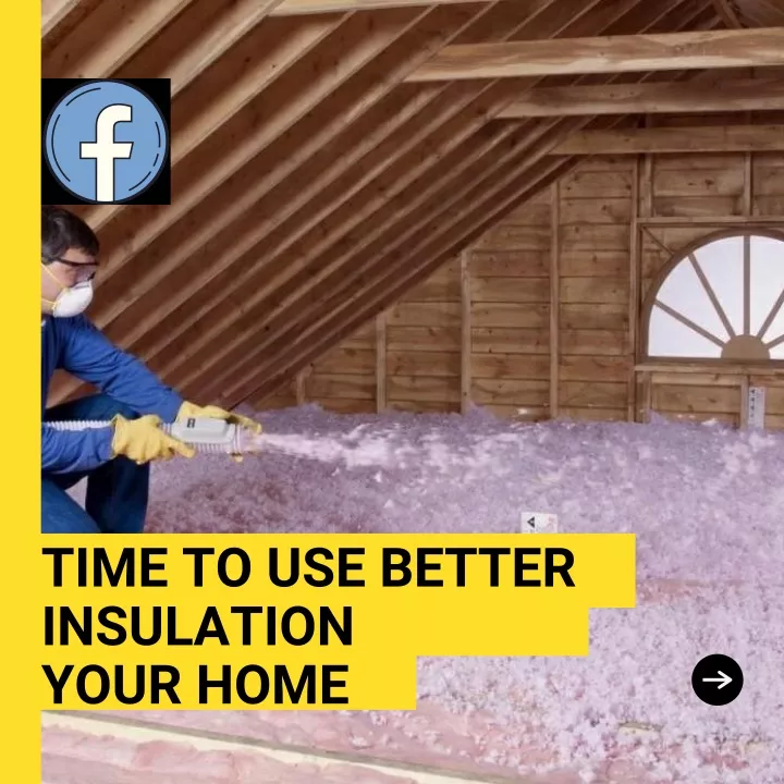 time to use better insulation your home
