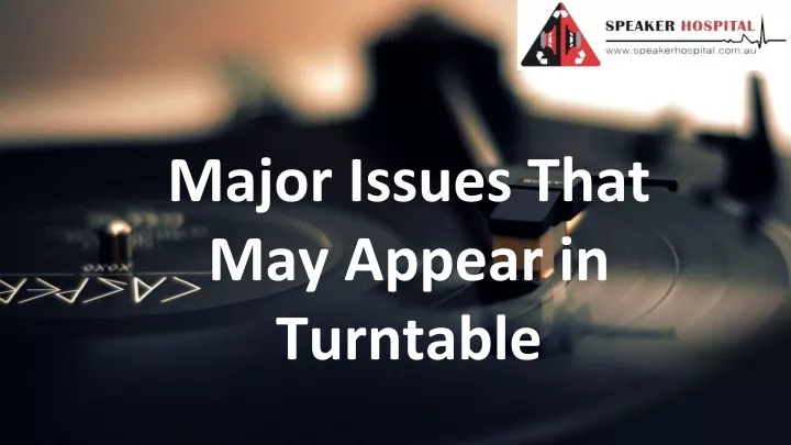 major issues that may appear in turntable