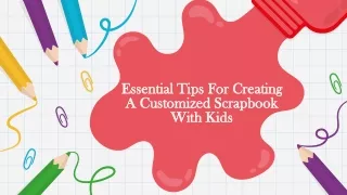 Essential Tips For Creating A Customized Scrapbook With Kids