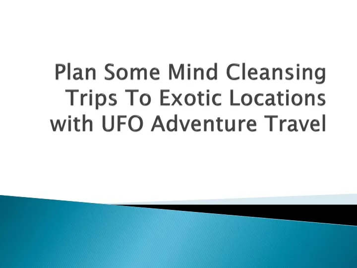 plan some mind cleansing trips to exotic locations with ufo adventure travel
