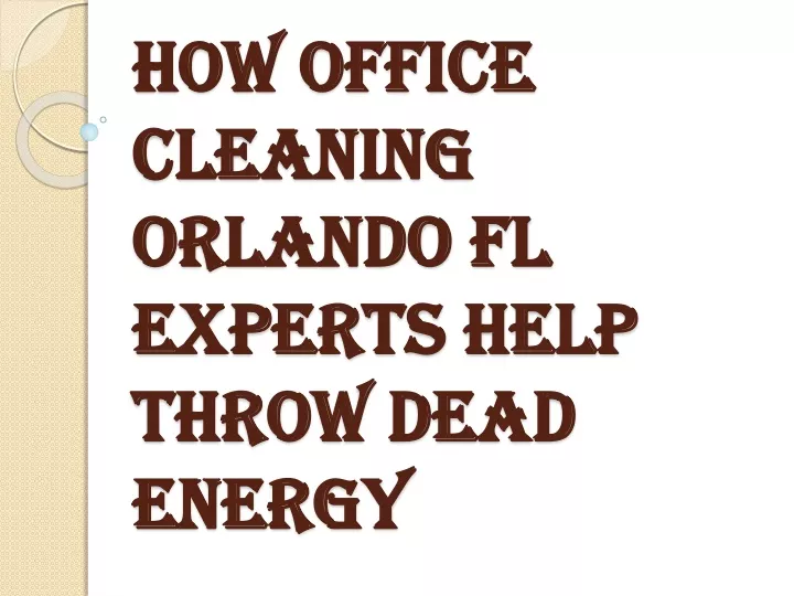 how office cleaning orlando fl experts help throw dead energy