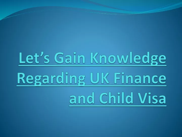 let s gain knowledge regarding uk finance and child visa