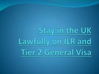 Stay in the UK Lawfully on ILR and Tier 2 General Visa