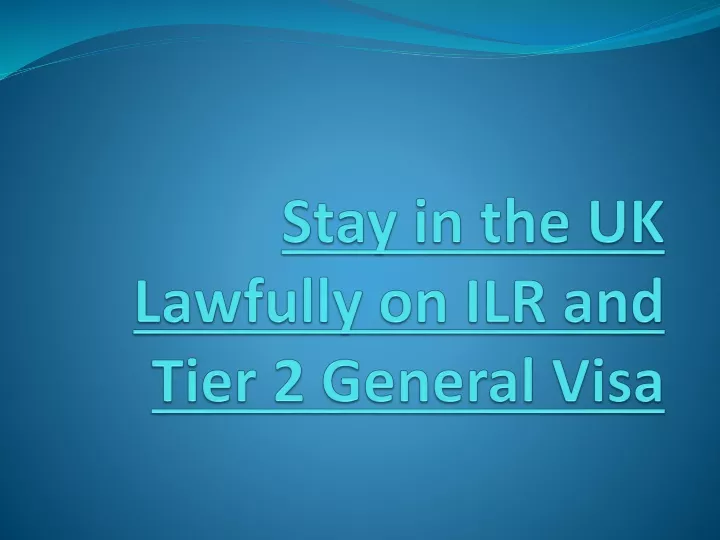 stay in the uk lawfully on ilr and tier 2 general visa