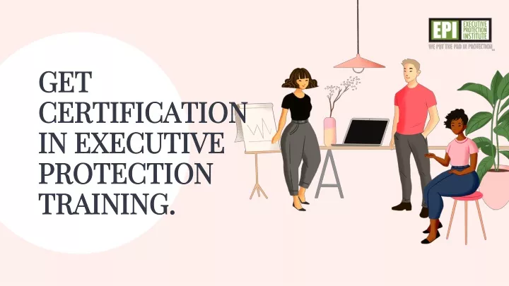 get certification in executive protection training