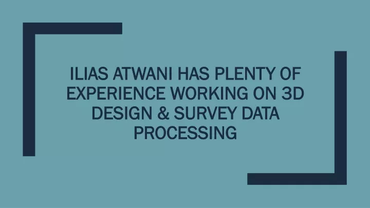 ilias atwani has plenty of experience working on 3d design survey data processing