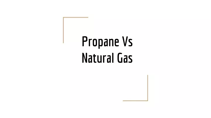 PPT - Propane Vs Natural Gas PowerPoint Presentation, free download ...