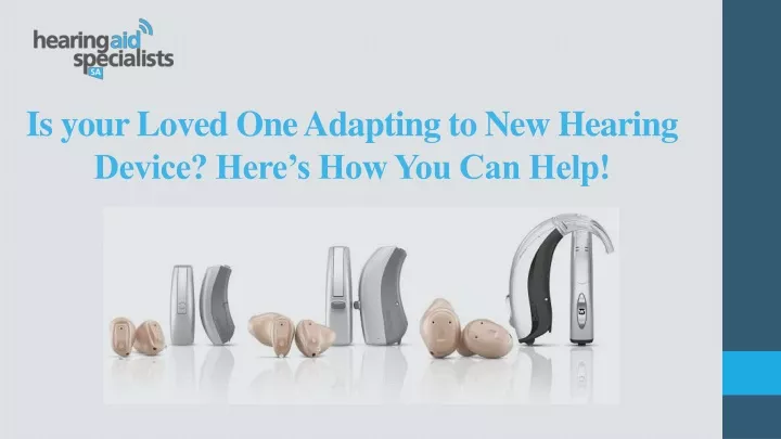 is your loved one adapting to new hearing device