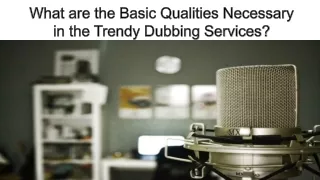 What are the Basic Qualities Necessary in the Trendy Dubbing Services?