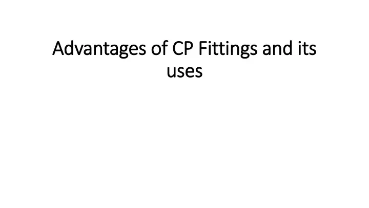 advantages of cp fittings and its uses