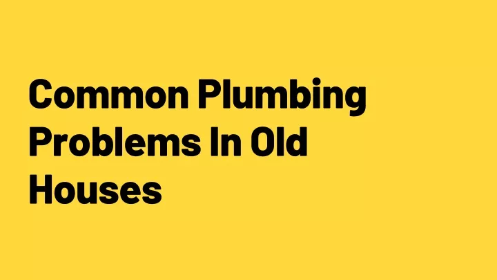 common plumbing problems in old houses