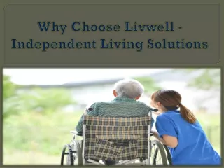 Why Choose Livwell - Independent Living Solutions