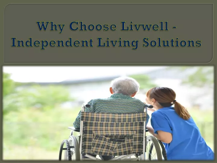 why choose livwell independent living solutions