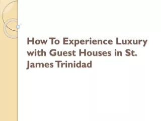 How To Experience Luxury with Guest Houses in St. James Trinidad