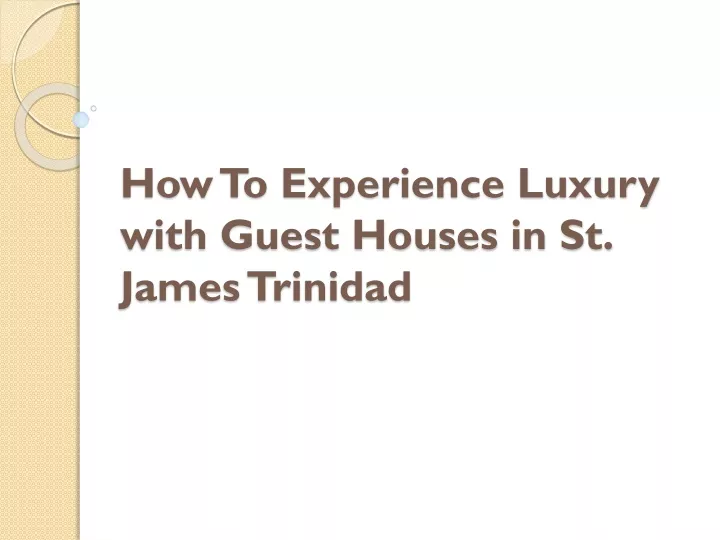 how to experience luxury with guest houses in st james trinidad