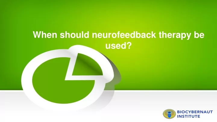when should neurofeedback therapy be used